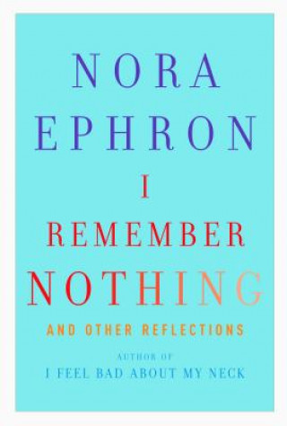Kniha I Remember Nothing: And Other Reflections Nora Ephron