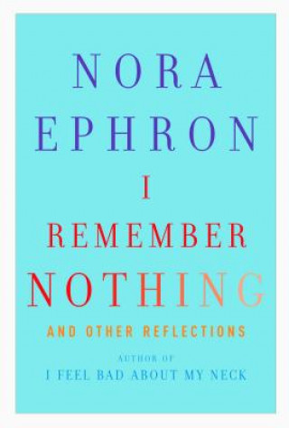 Książka I Remember Nothing: And Other Reflections Nora Ephron