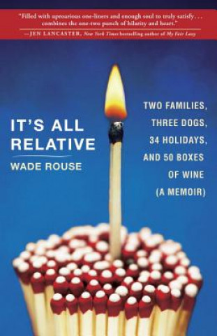 Knjiga It's All Relative: 2 Families, 3 Dogs, 34 Holidays, and 50 Boxes of Wine (a Memoir) Wade Rouse