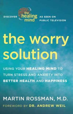 Książka The Worry Solution: Using Breakthrough Brain Science to Turn Stress and Anxiety Into Confidence and Happiness Martin Rossman