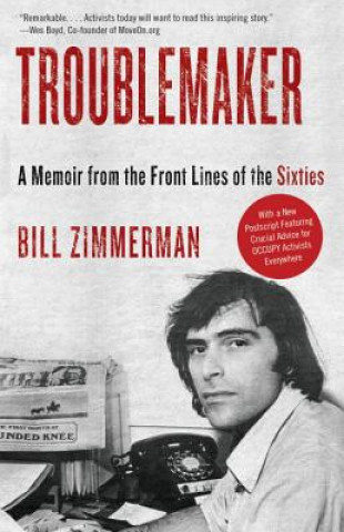 Kniha Troublemaker: A Memoir from the Front Lines of the Sixties Bill Zimmerman