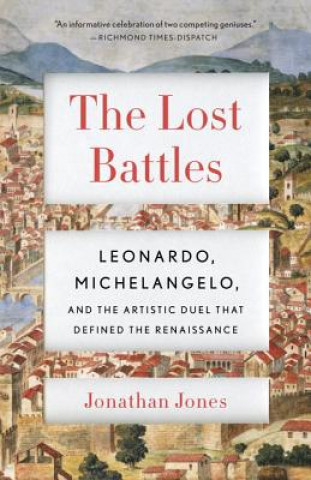 Kniha The Lost Battles: Leonardo, Michelangelo, and the Artistic Duel That Defined the Renaissance Jonathan Jones