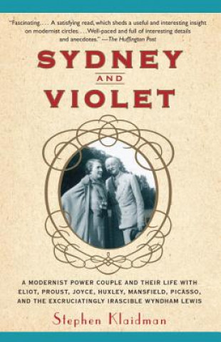 Buch Sydney and Violet: A Modernist Power Couple and Their Life with Eliot, Proust, Joyce, Huxley, Mansfield, Picasso and the Excruciatingly I Stephen Klaidman