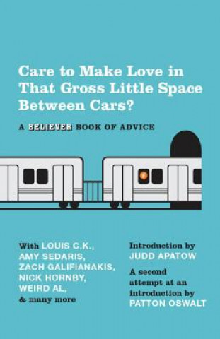 Carte Care to Make Love in That Gross Little Space Between Cars?: A Believer Book of Advice The Believer