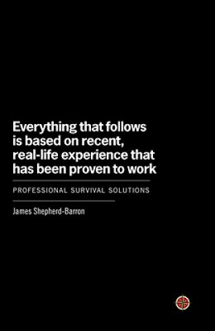 Kniha Everything That Follows Is Based on Recent, Real-Life Experience That Has Been Proven to Work: Professional Survival Solutions James Shepherd-Barron