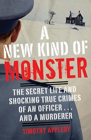 Carte A New Kind of Monster: The Secret Life and Shocking True Crimes of an Officer . . . and a Murderer Timothy Applebee
