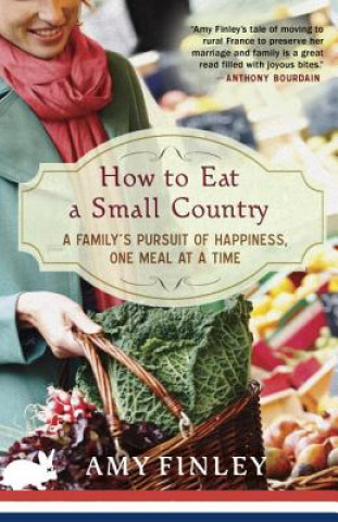 Carte How to Eat a Small Country: A Family's Pursuit of Happiness, One Meal at a Time Amy Finley