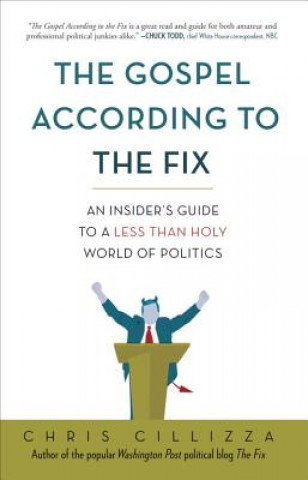Knjiga The Gospel According to the Fix: An Insider's Guide to a Less Than Holy World of Politics Chris Cillizza