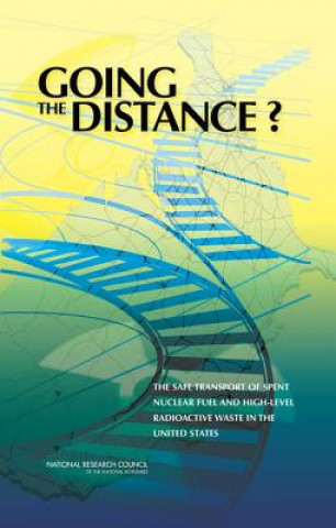 Book Going the Distance: The Safe Transport of Spent Nuclear Fuel and High-Level Radioactive Waste in the United States National Research Council