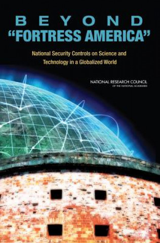 Könyv Beyond "Fortress America": National Security Controls on Science and Technology in a Globalized World National Research Council