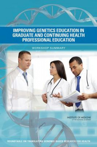 Knjiga Improving Genetics Education in Graduate and Continuing Health Professional Education: Workshop Summary Roundtable on Translating Genomic-Based