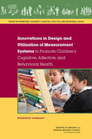 Książka Innovations in Design and Utilization of Measurement Systems to Promote Children's Cognitive, Affective, and Behavioral Health: Workshop Summary Forum on Promoting Children S Cognitive