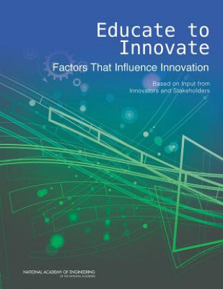 Kniha Educate to Innovate: Factors That Influence Innovation: Based on Input from Innovators and Stakeholders Arden Bement Jr