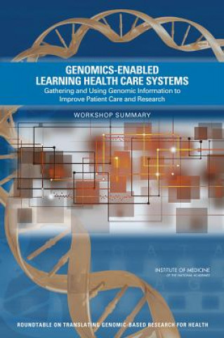 Книга Genomics-Enabled Learning Health Care Systems: Gathering and Using Genomic Information to Improve Patient Care and Research: Workshop Summary Roundtable on Translating Genomic-Based