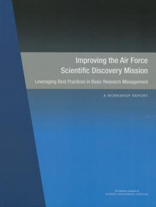 Könyv Improving the Air Force Scientific Discovery Mission: Leveraging Best Practices in Basic Research Management: A Workshop Report Committee on Improving the Air Force Sci