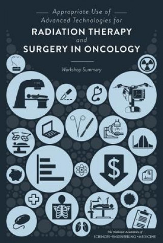 Kniha Appropriate Use of Advanced Technologies for Radiation Therapy and Surgery in Oncology National Cancer Policy Forum