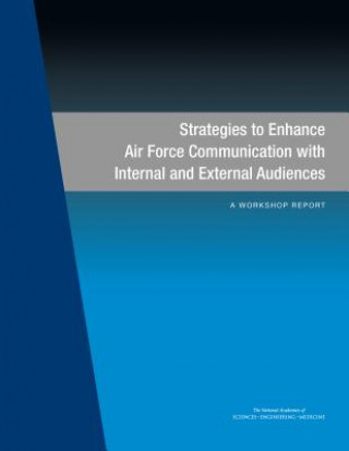 Könyv Strategies to Enhance Air Force Communication with Internal and External Audiences: A Workshop Report Committee on Strategies to Enhance Air F