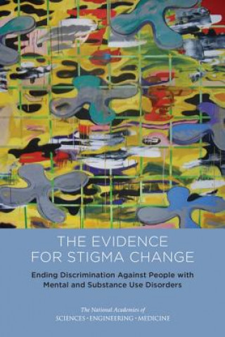 Könyv Ending Discrimination Against People with Mental and Substance Use Disorders: The Evidence for Stigma Change Committee on the Science of Changing Beh