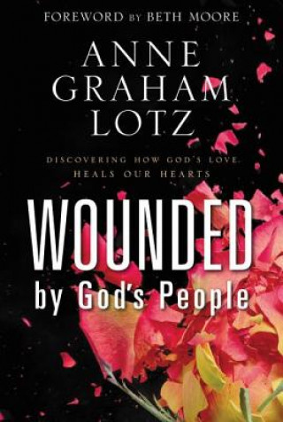 Könyv Wounded by God S People: Discovering How God S Love Heals Our Hearts Anne Graham Lotz