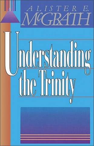 Kniha Understanding the Trinity Alister E. McGrath