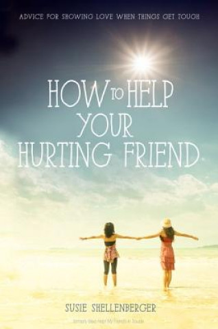 Knjiga How to Help Your Hurting Friend Susie Shellenberger