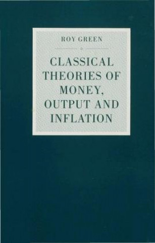 Knjiga Classical Theories of Money, Output and Inflation Roy Green