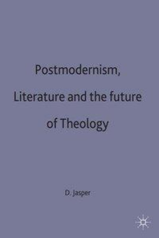 Könyv Postmodernism, Literature and the Future of Theology D. Jasper