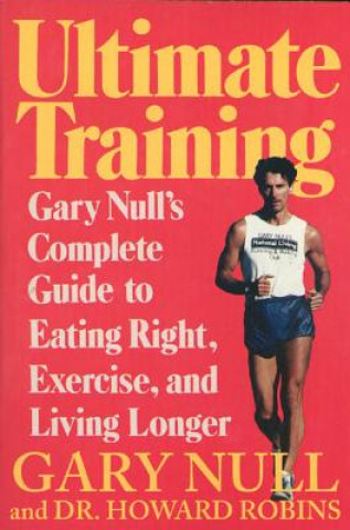 Carte Ultimate Training: Gary's Null's Complete Guide to Eating Right, Exercise, and Living Longer Gary Null