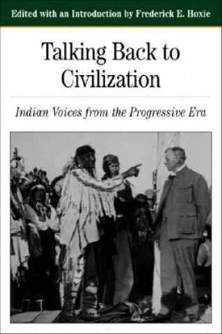 Kniha Talking Back to Civilization: Indian Voices from the Progressive Era Frederick E. Hoxie