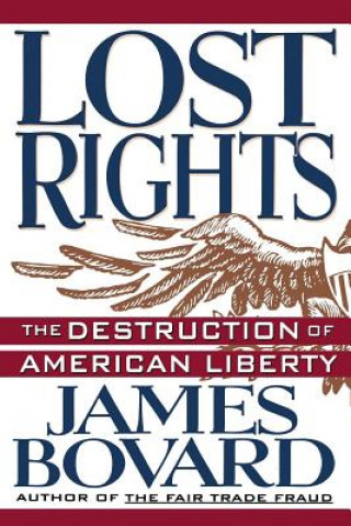 Carte Lost Rights: The Destruction of American Liberty James Bovard