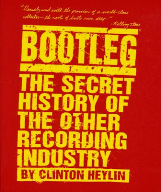 Könyv Bootleg: The Secret History of the Other Recording Industry Clinton Heylin