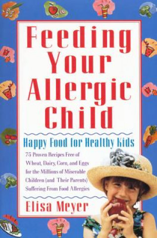 Könyv Feeding Your Allergic Child Elisa Meyer