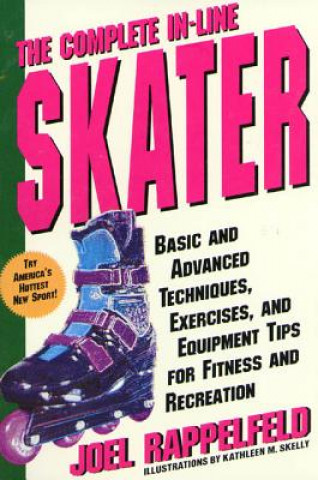 Livre The Complete In-Line Skater: Basic and Advanced Techniques, Exercises, and Equipment Tips for Fitness and Recreation Joel Rappelfeld