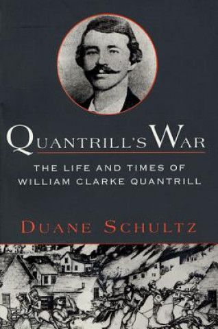 Carte Quantrill's War: The Life & Times of William Clarke Quantrill, 1837-1865 Duane P. Schultz