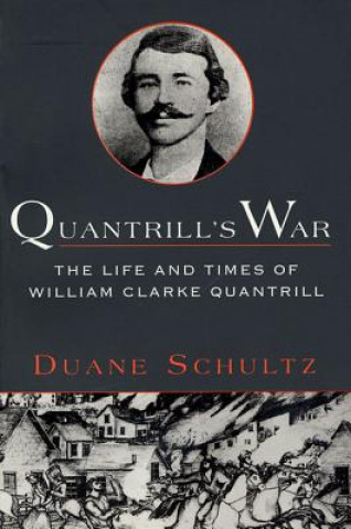 Kniha Quantrill's War: The Life & Times of William Clarke Quantrill, 1837-1865 Duane P. Schultz