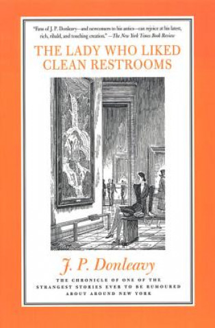 Carte The Lady Who Liked Clean Restrooms: The Chronicle of One of the Strangest Stories Ever to Be Rumoured about Around New York James Patrick Donleavy