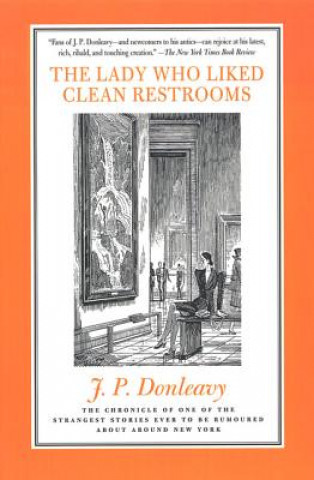 Książka The Lady Who Liked Clean Restrooms: The Chronicle of One of the Strangest Stories Ever to Be Rumoured about Around New York James Patrick Donleavy