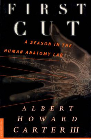 Könyv First Cut: A Season in the Human Anatomy Lab Albert Howard Carter