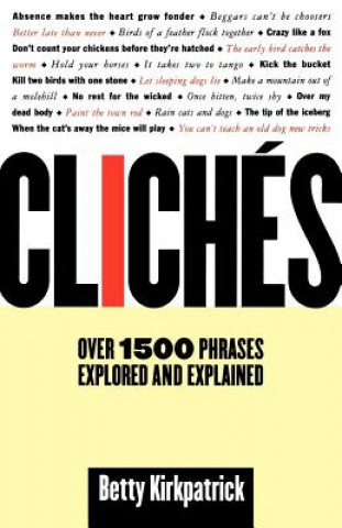 Kniha Cliches: Over 1500 Phrases Explored and Explained Betty Kirkpatrick