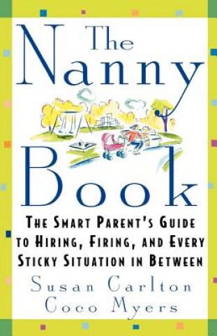 Kniha The Nanny Book: The Smart Parent's Guide to Hiring, Firing, and Every Sticky Situation in Between Susan Carlton