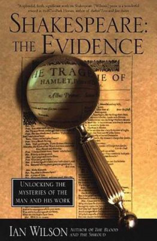 Carte Shakespeare: The Evidence: Unlocking the Mysteries of the Man and His Work Ian Wilson