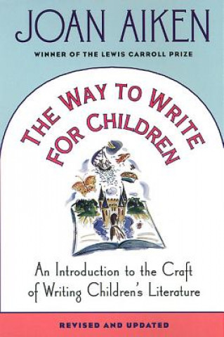 Kniha The Way to Write for Children: An Introduction to the Craft of Writing Children's Literature Joan Aiken