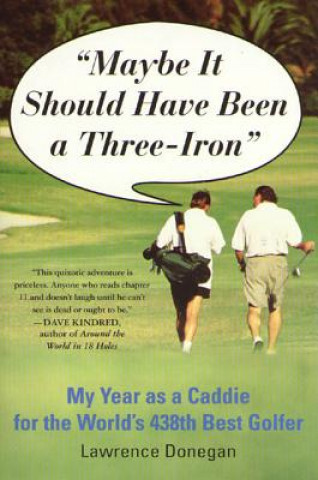 Книга Maybe It Should Have Been a Three Iron: My Year as Caddie for the World's 438th Best Golfer Lawrence Donegan