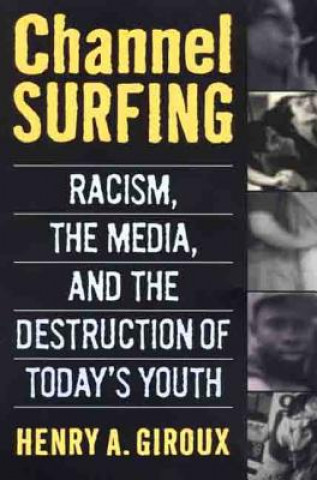 Kniha Channel Surfing: Racism, the Media, and the Destruction of Today's Youth Henry A. Giroux