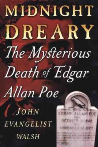 Carte Midnight Dreary: The Mysterious Death of Edgar Allan Poe John Evangelist Walsh