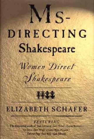 Könyv MS-Directing Shakespeare: Women Direct Shakespeare Elizabeth Schafer