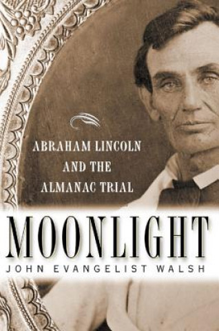 Carte Moonlight: Abraham Lincoln and the Almanac Trial John Evangelist Walsh