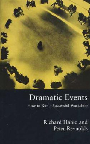 Knjiga Dramatic Events: How to Run a Workshop for Theater, Education or Business Richard Hahlo