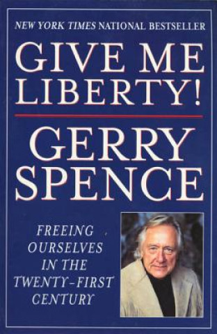 Knjiga Give Me Liberty: Freeing Ourselves in the Twenty-First Century Gerry L. Spence