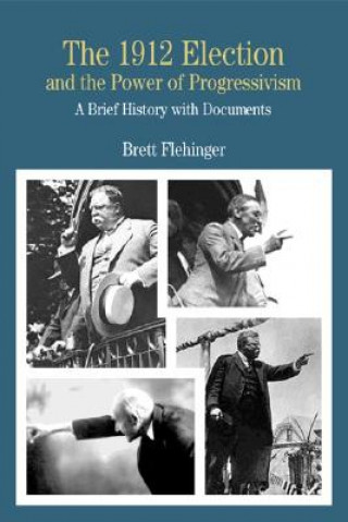 Carte The 1912 Election and the Power of Progressivism: A Brief History with Documents Brett Flehinger